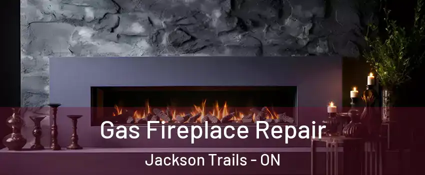 Gas Fireplace Repair Jackson Trails - ON