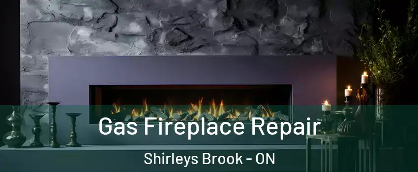  Gas Fireplace Repair Shirleys Brook - ON