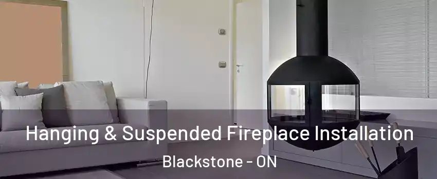  Hanging & Suspended Fireplace Installation Blackstone - ON