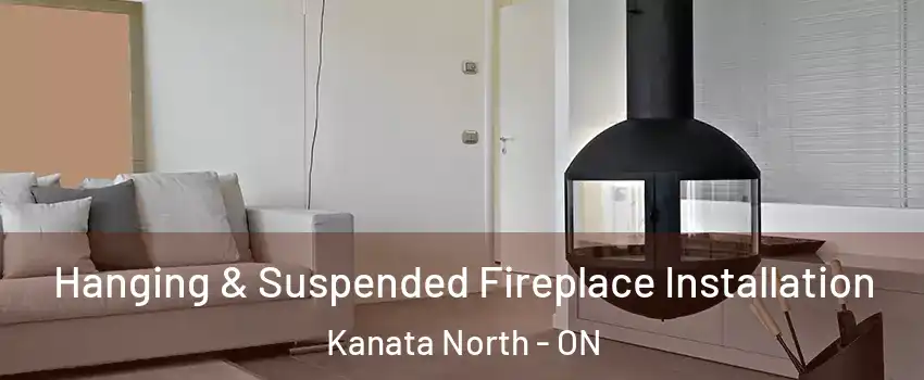 Hanging & Suspended Fireplace Installation Kanata North - ON