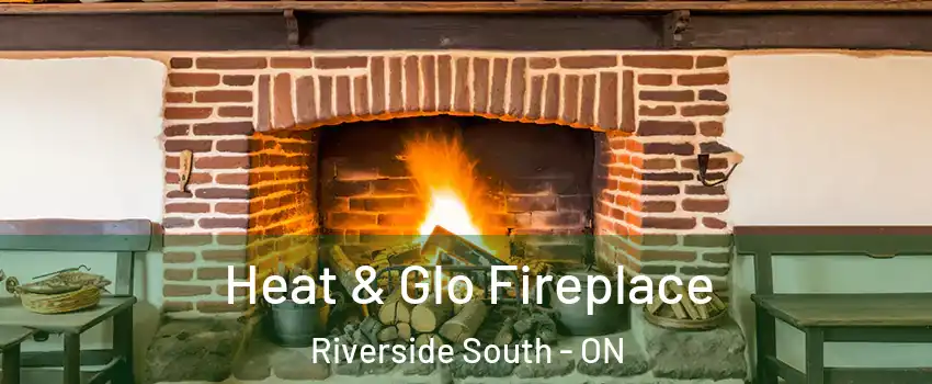  Heat & Glo Fireplace Riverside South - ON