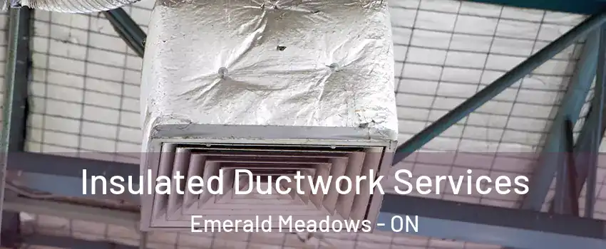  Insulated Ductwork Services Emerald Meadows - ON