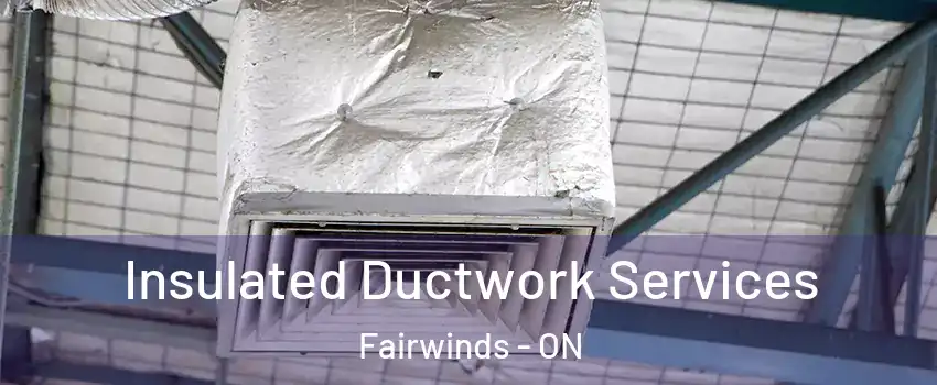 Insulated Ductwork Services Fairwinds - ON