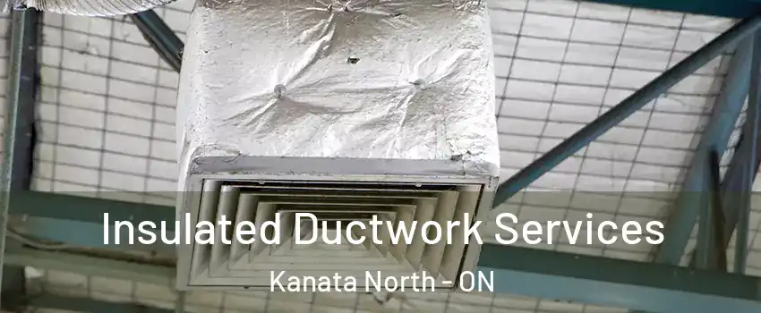  Insulated Ductwork Services Kanata North - ON