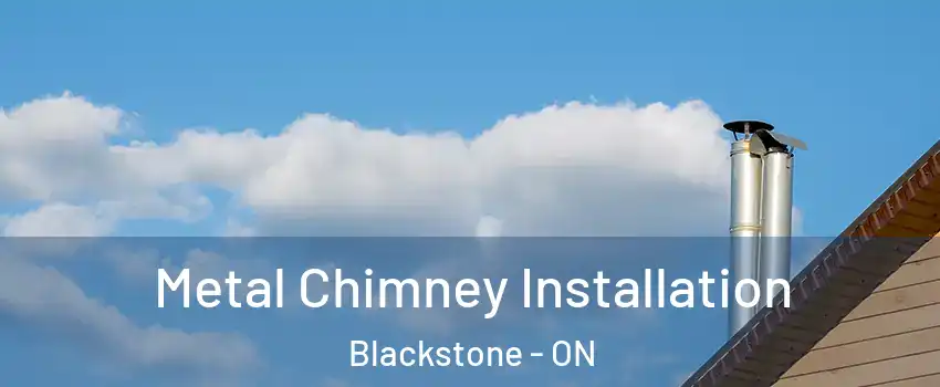  Metal Chimney Installation Blackstone - ON