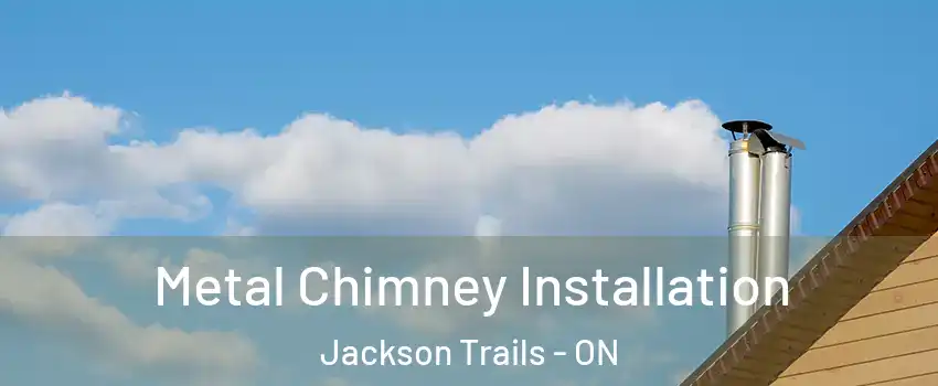  Metal Chimney Installation Jackson Trails - ON