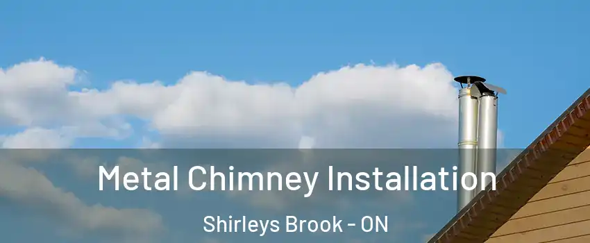 Metal Chimney Installation Shirleys Brook - ON