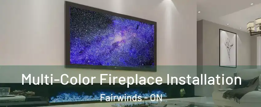 Multi-Color Fireplace Installation Fairwinds - ON