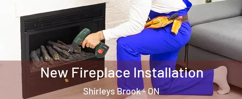  New Fireplace Installation Shirleys Brook - ON