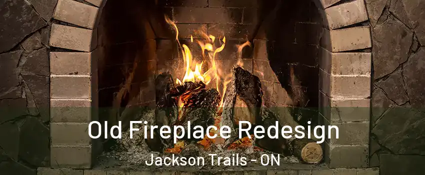  Old Fireplace Redesign Jackson Trails - ON