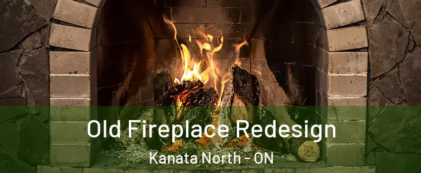  Old Fireplace Redesign Kanata North - ON