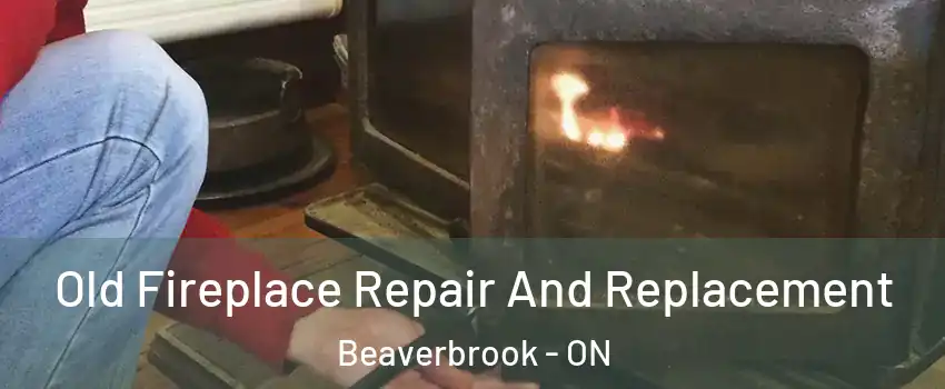  Old Fireplace Repair And Replacement Beaverbrook - ON