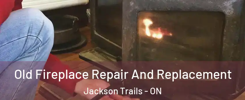  Old Fireplace Repair And Replacement Jackson Trails - ON