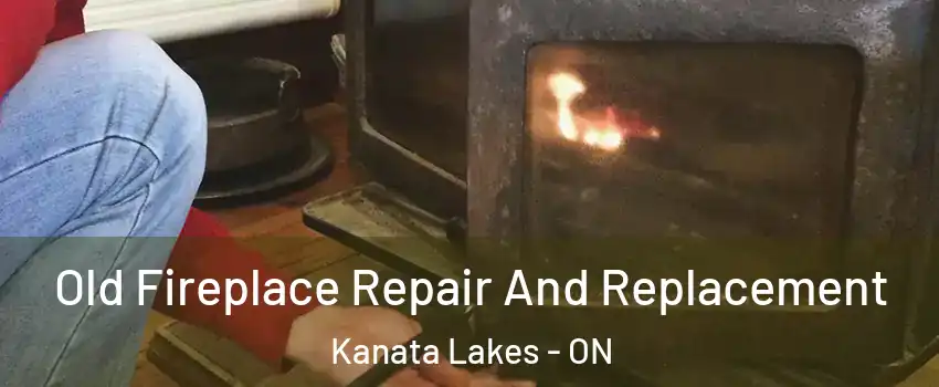 Old Fireplace Repair And Replacement Kanata Lakes - ON