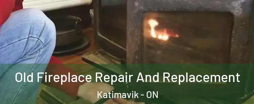  Old Fireplace Repair And Replacement Katimavik - ON