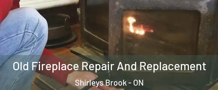 Old Fireplace Repair And Replacement Shirleys Brook - ON
