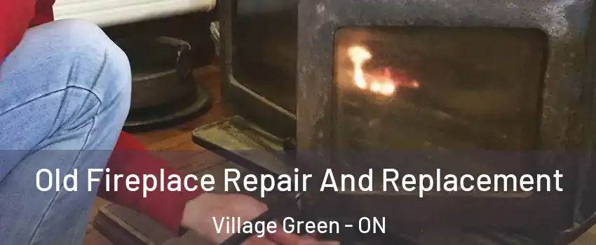  Old Fireplace Repair And Replacement Village Green - ON