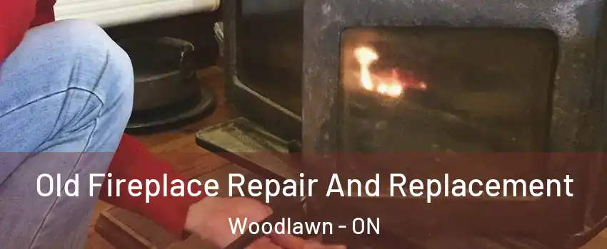  Old Fireplace Repair And Replacement Woodlawn - ON