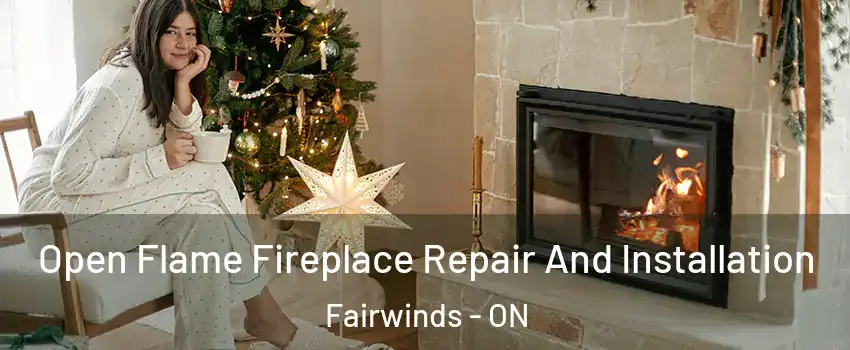  Open Flame Fireplace Repair And Installation Fairwinds - ON