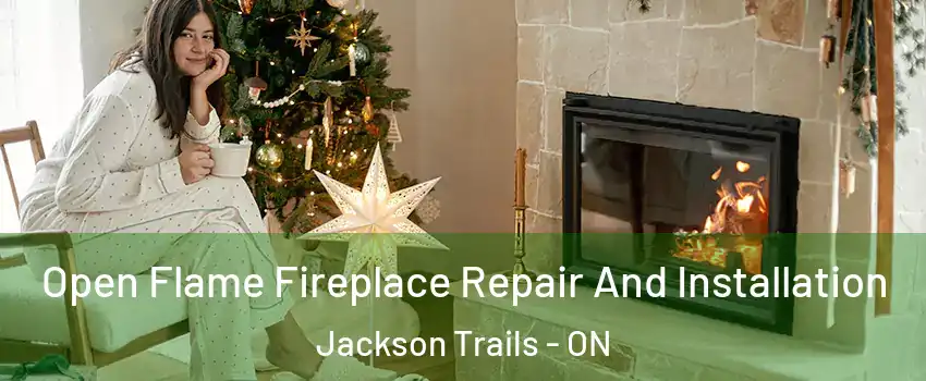Open Flame Fireplace Repair And Installation Jackson Trails - ON
