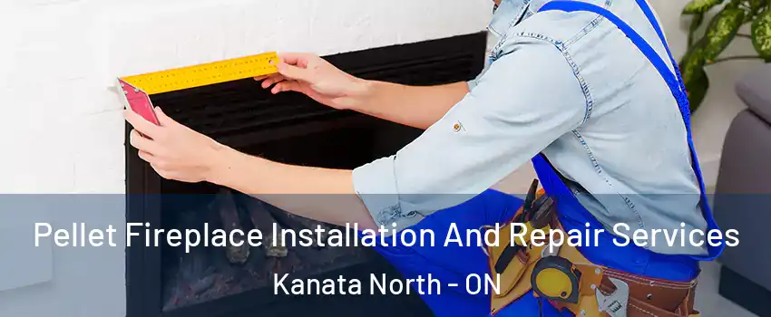  Pellet Fireplace Installation And Repair Services Kanata North - ON