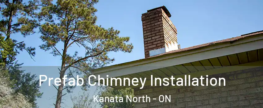  Prefab Chimney Installation Kanata North - ON