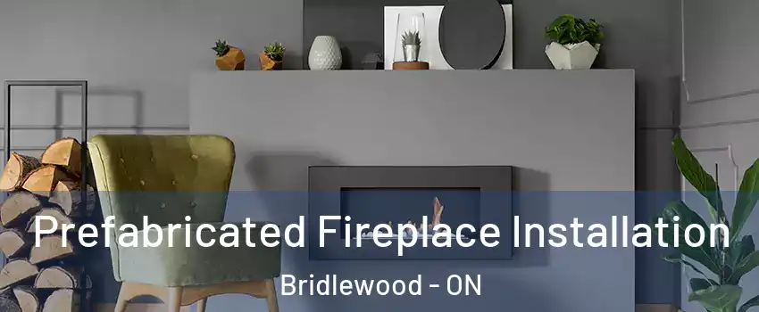  Prefabricated Fireplace Installation Bridlewood - ON