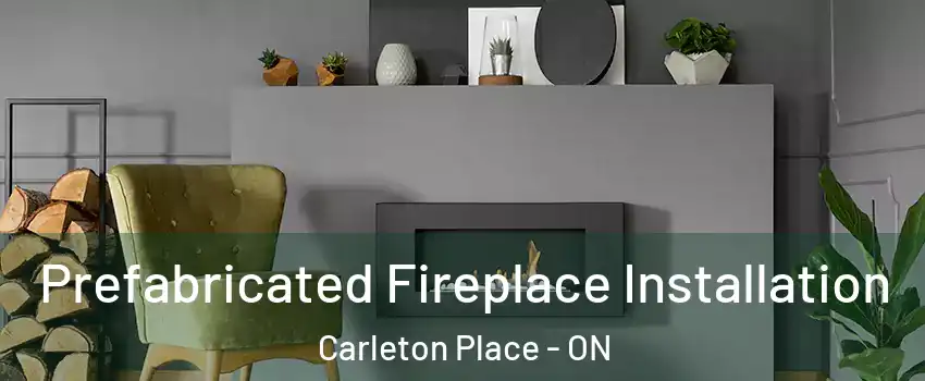 Prefabricated Fireplace Installation Carleton Place - ON