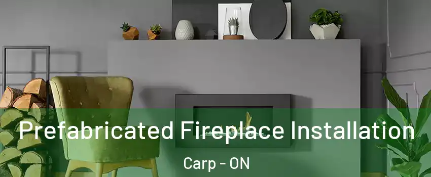  Prefabricated Fireplace Installation Carp - ON