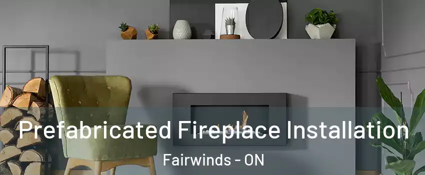  Prefabricated Fireplace Installation Fairwinds - ON