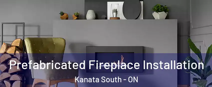  Prefabricated Fireplace Installation Kanata South - ON