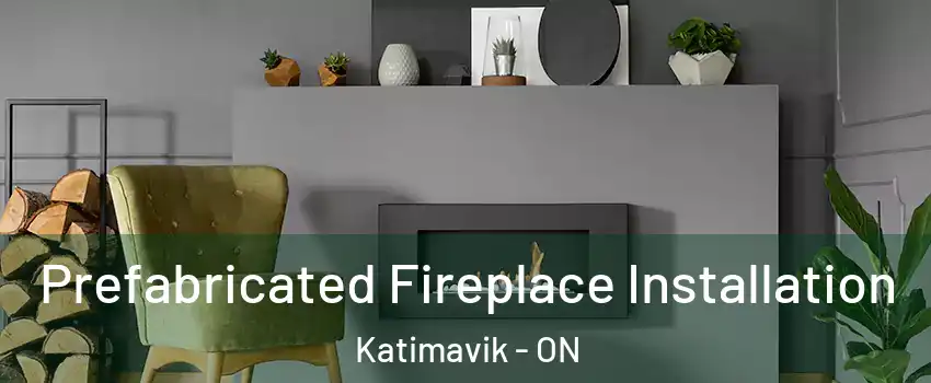  Prefabricated Fireplace Installation Katimavik - ON