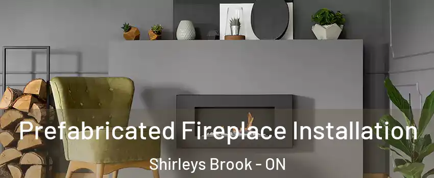  Prefabricated Fireplace Installation Shirleys Brook - ON