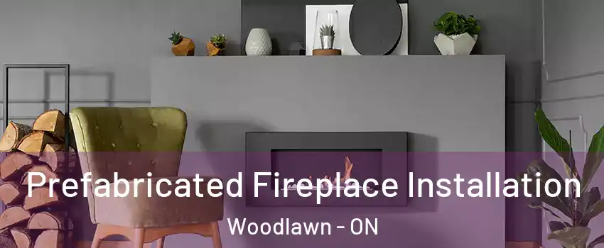  Prefabricated Fireplace Installation Woodlawn - ON