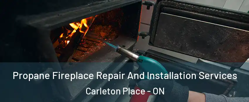 Propane Fireplace Repair And Installation Services Carleton Place - ON