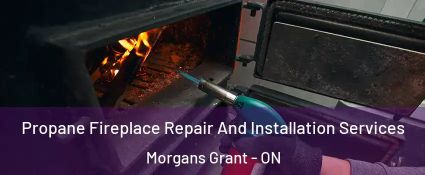 Propane Fireplace Repair And Installation Services Morgans Grant - ON