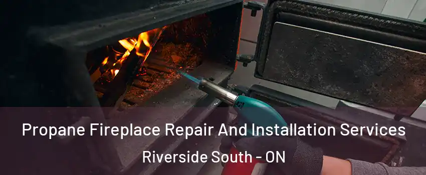  Propane Fireplace Repair And Installation Services Riverside South - ON