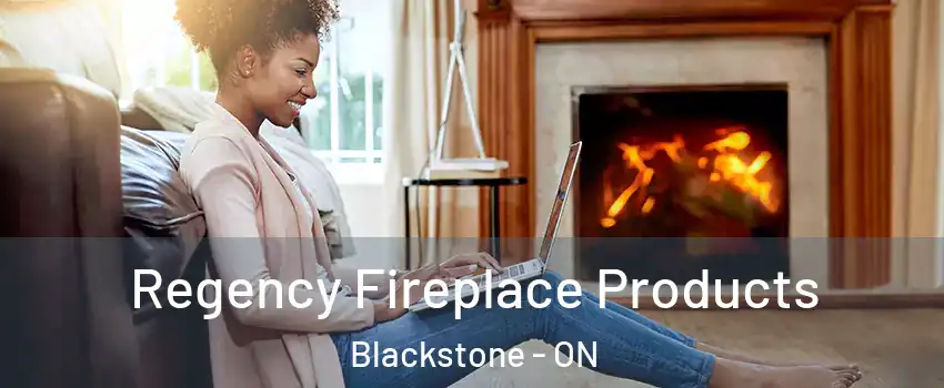  Regency Fireplace Products Blackstone - ON