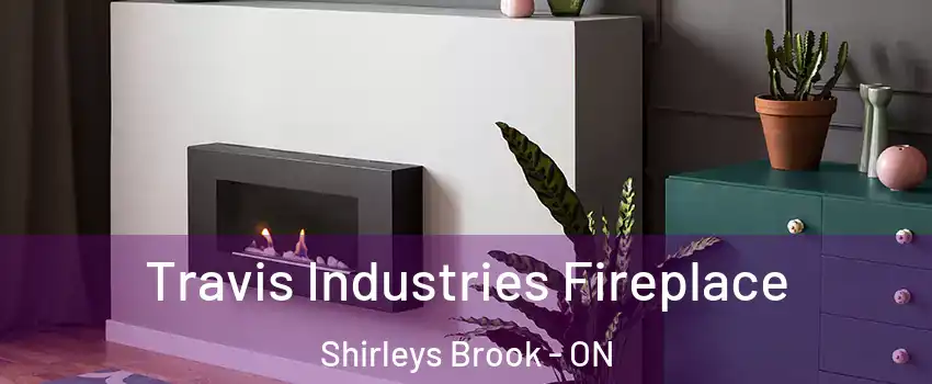 Travis Industries Fireplace Shirleys Brook - ON