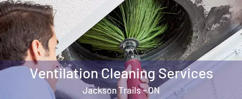  Ventilation Cleaning Services Jackson Trails - ON