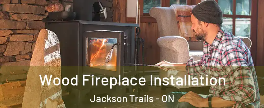 Wood Fireplace Installation Jackson Trails - ON