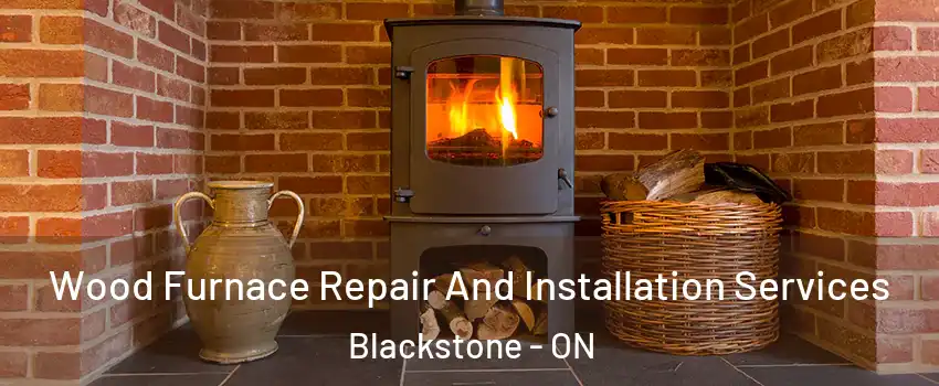  Wood Furnace Repair And Installation Services Blackstone - ON