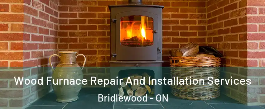 Wood Furnace Repair And Installation Services Bridlewood - ON