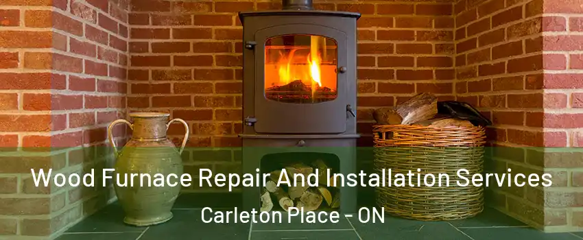  Wood Furnace Repair And Installation Services Carleton Place - ON