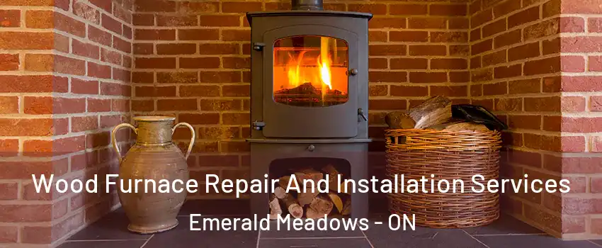  Wood Furnace Repair And Installation Services Emerald Meadows - ON