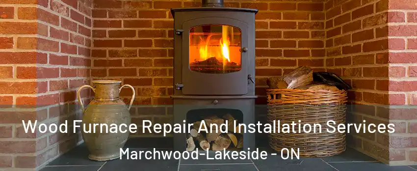  Wood Furnace Repair And Installation Services Marchwood-Lakeside - ON