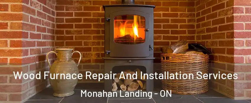  Wood Furnace Repair And Installation Services Monahan Landing - ON