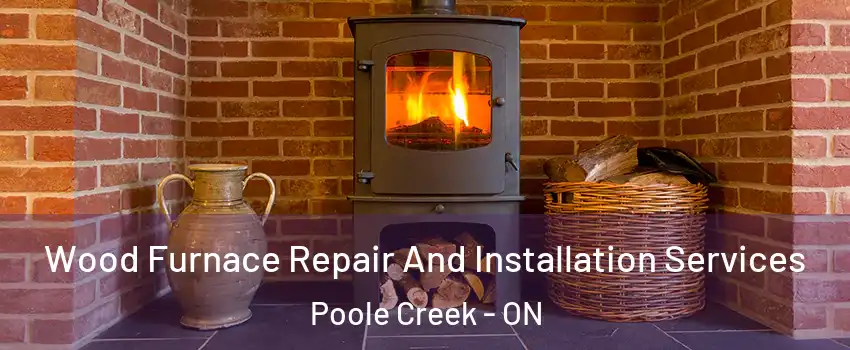  Wood Furnace Repair And Installation Services Poole Creek - ON