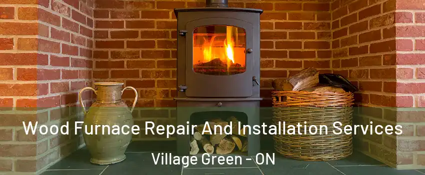  Wood Furnace Repair And Installation Services Village Green - ON